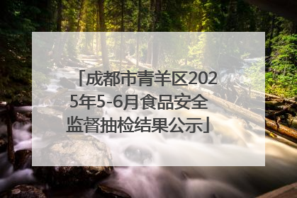 成都市青羊区2025年5-6月食品安全监督抽检结果公示