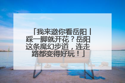我来邀你看岳阳丨踩一脚就开花？岳阳这条魔幻步道，连走路都变得好玩！