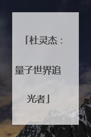 杜灵杰：量子世界追光者