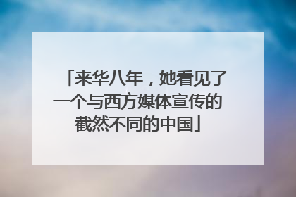 来华八年，她看见了一个与西方媒体宣传的截然不同的中国