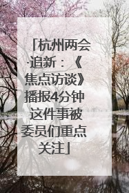 杭州两会·追新：《焦点访谈》播报4分钟 这件事被委员们重点关注