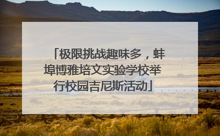 极限挑战趣味多，蚌埠博雅培文实验学校举行校园吉尼斯活动