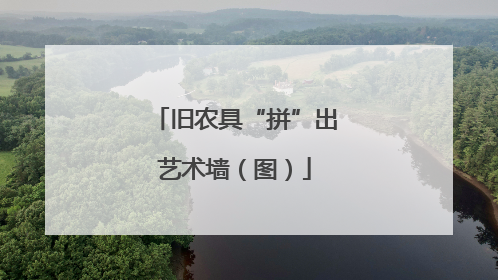 旧农具“拼”出艺术墙（图）