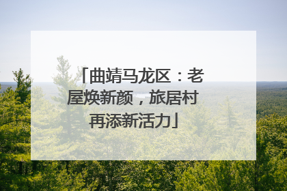 曲靖马龙区：老屋焕新颜，旅居村再添新活力