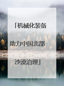 机械化装备助力中国北部沙漠治理