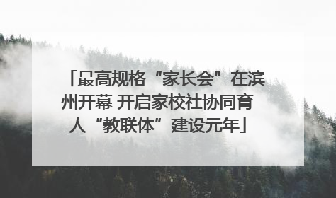 最高规格“家长会”在滨州开幕 开启家校社协同育人“教联体”建设元年