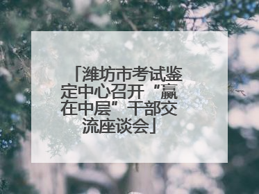 潍坊市考试鉴定中心召开“赢在中层”干部交流座谈会
