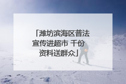 潍坊滨海区普法宣传进超市 千份资料送群众