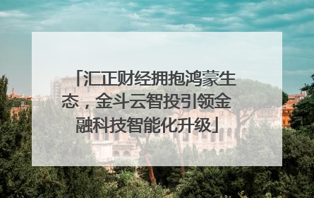 汇正财经拥抱鸿蒙生态，金斗云智投引领金融科技智能化升级