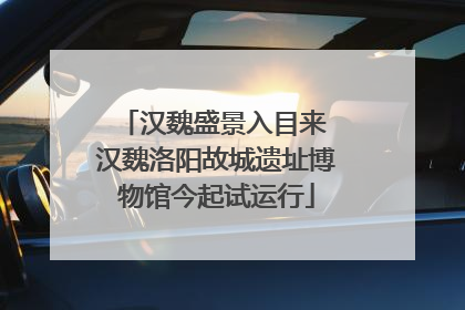 汉魏盛景入目来 汉魏洛阳故城遗址博物馆今起试运行