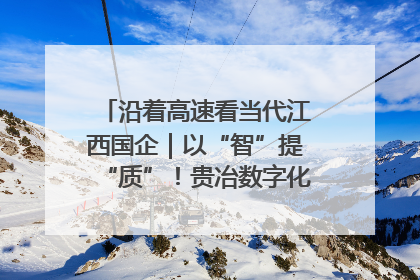 沿着高速看当代江西国企｜以“智”提“质”！贵冶数字化转型迈出新步伐
