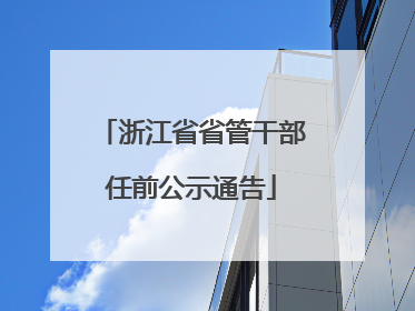 浙江省省管干部任前公示通告