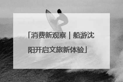 消费新观察｜船游沈阳开启文旅新体验