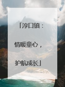 淳口镇：情暖童心，护航成长