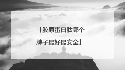 胶原蛋白肽哪个牌子最好最安全