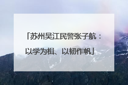 苏州吴江民警张子航：以学为楫、以韧作帆