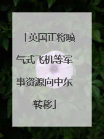 英国正将喷气式飞机等军事资源向中东转移