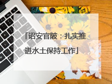 诏安官陂：扎实推进水土保持工作
