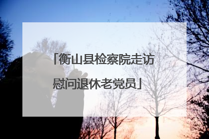 衡山县检察院走访慰问退休老党员