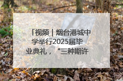视频｜烟台港城中学举行2025届毕业典礼，“三种期许”照亮青春征途