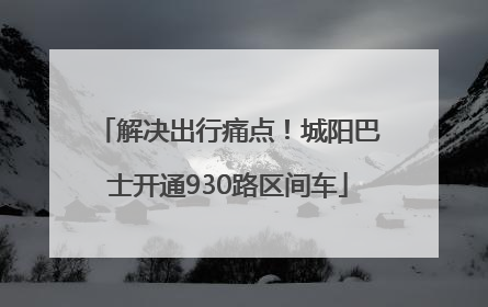 解决出行痛点！城阳巴士开通930路区间车