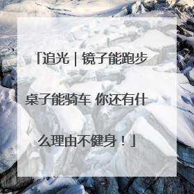 追光｜镜子能跑步 桌子能骑车 你还有什么理由不健身！