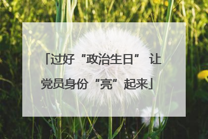 过好“政治生日” 让党员身份“亮”起来