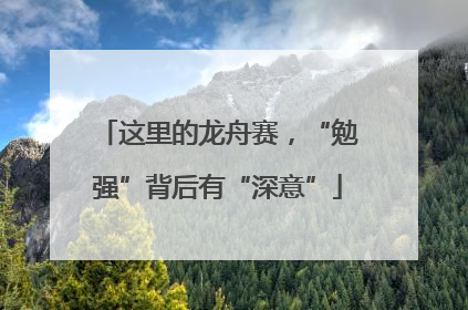 这里的龙舟赛，“勉强”背后有“深意”