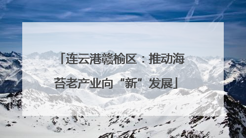 连云港赣榆区：推动海苔老产业向“新”发展