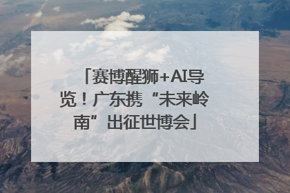 赛博醒狮+AI导览！广东携“未来岭南”出征世博会