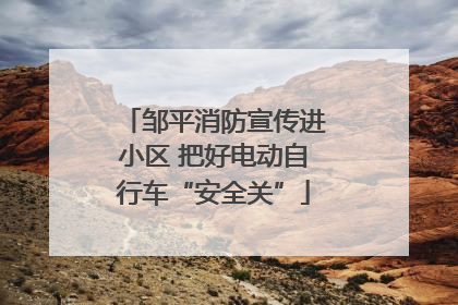 邹平消防宣传进小区 把好电动自行车“安全关”