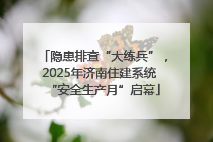 隐患排查“大练兵”，2025年济南住建系统“安全生产月”启幕
