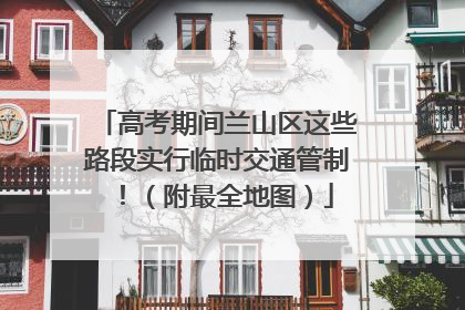 高考期间兰山区这些路段实行临时交通管制！（附最全地图）