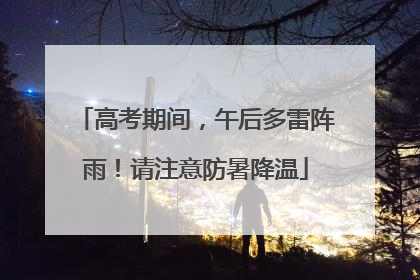 高考期间,午后多雷阵雨!请注意防暑降温