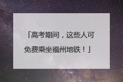 高考期间，这些人可免费乘坐福州地铁！
