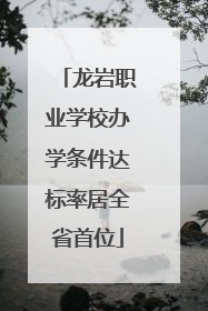 龙岩职业学校办学条件达标率居全省首位