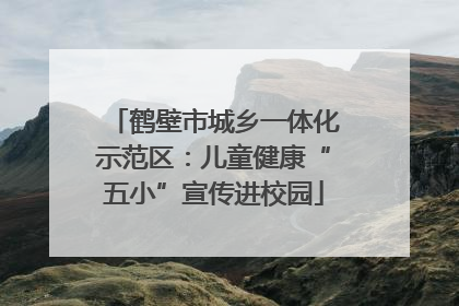 鹤壁市城乡一体化示范区：儿童健康“五小”宣传进校园