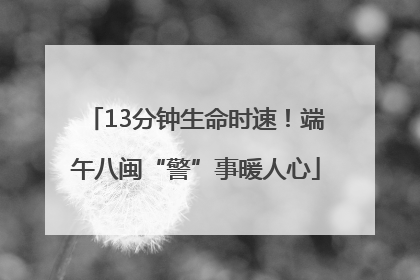 13分钟生命时速！端午八闽“警”事暖人心