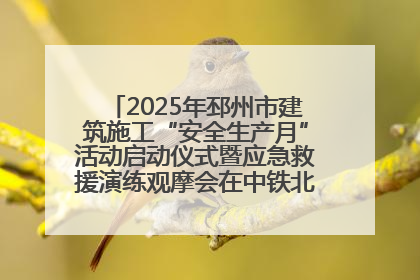 2025年邳州市建筑施工“安全生产月”活动启动仪式暨应急救援演练观摩会在中铁北京局邳州市中医院项目成功举办