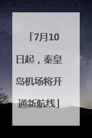 7月10日起，秦皇岛机场将开通新航线