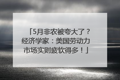 5月非农被夸大了？经济学家：美国劳动力市场实则疲软得多！
