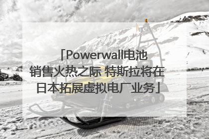 Powerwall电池销售火热之际 特斯拉将在日本拓展虚拟电厂业务
